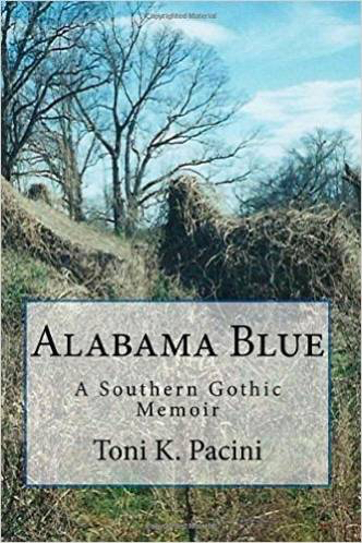 Toni K. Pacini's "Alabama Blue: A Southern Gothic Memoir" traces her life from tumultuous childhood through adult adventures. (Special to View)