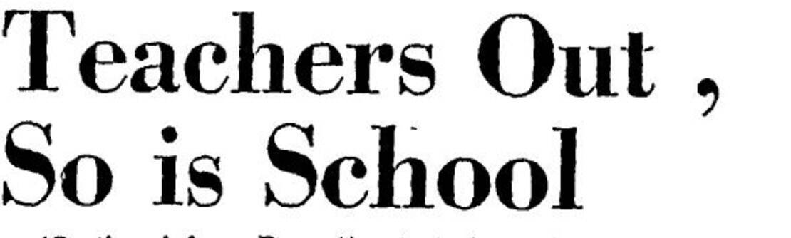 A different headline that states "Teachers Out, So is School" from Friday, April 18, 1969, from ...
