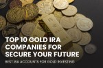 Top 10 Gold IRA Companies Secure Your Future: Best IRA Accounts for Gold Investing in 2023